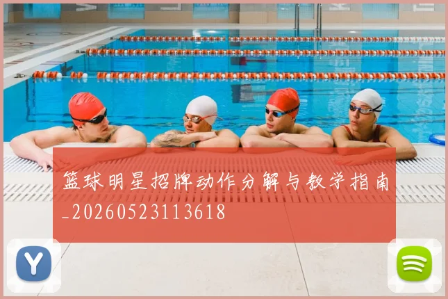 篮球明星招牌动作分解与教学指南_20260523113618