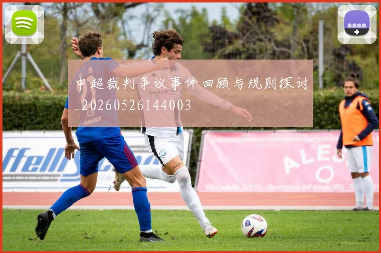 中超裁判争议事件回顾与规则探讨_20260526144003