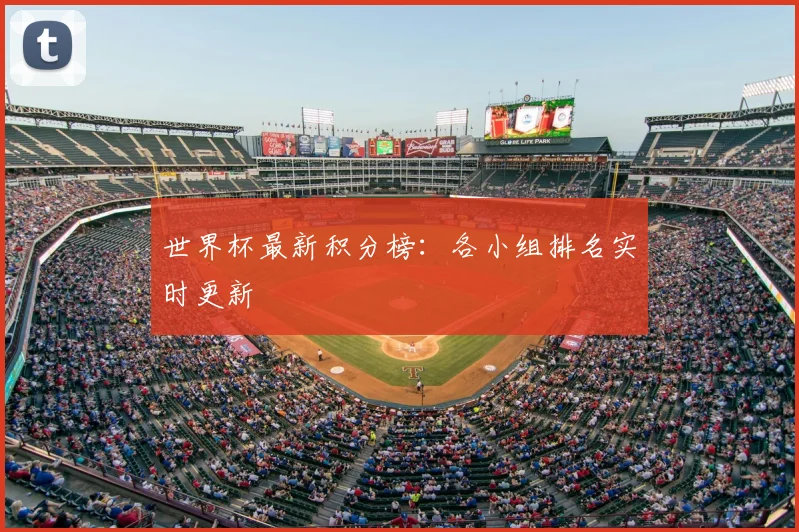 世界杯最新积分榜:各小组排名实时更新