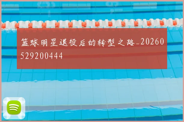 篮球明星退役后的转型之路_20260529200444
